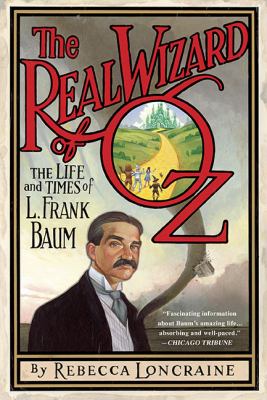 The real Wizard of Oz : the life and times of L. Frank Baum /