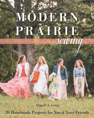 Modern prairie sewing : 20 handmade projects for you & your friends /