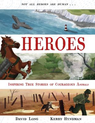 Heroes : incredible true stories of courageous animals /