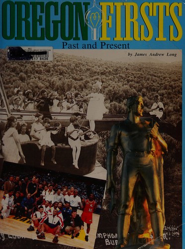 Oregon firsts : firsts for Oregon past and present : the only book that details and describes over 1,500 chronological and other ranking "firsts" for Oregon /