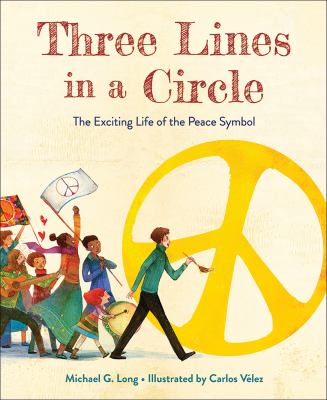 Three lines in a circle : the exciting life of the peace symbol /