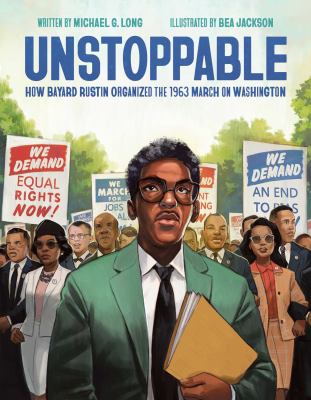 Unstoppable : how Bayard Rustin organized the 1963 March on Washington /