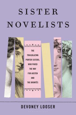 Sister novelists : the trailblazing Porter sisters, who paved the way for Austen and the Brontës /