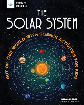 The solar system : out of this world with science activities for kids /