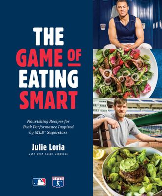 The game of eating smart : nourishing recipes for peak performance inspired by MLB superstars /