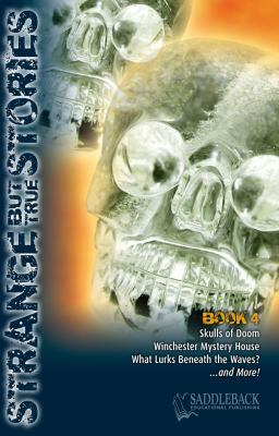 Strange but true stories. Book 4, Skulls of doom, Winchester mystery house, what lurks beneath the waves?--- and more! /