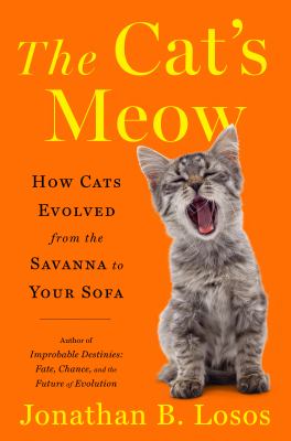 The cat's meow : how cats evolved from the Savanna to your sofa /