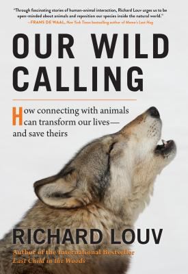 Our wild calling : how connecting with animals can transform our lives--and save theirs /