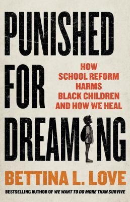 Punished for dreaming : how school reform harms Black children and how we heal /