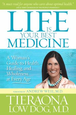 Life is your best medicine : a woman's guide to health, healing, and wholeness at every age /