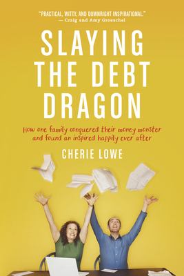 Slaying the debt dragon : how one family conquered their money monster and found an inspired happily ever after /