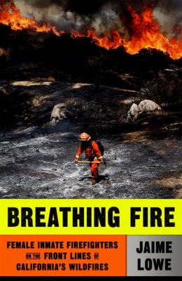 Breathing fire : female inmate firefighters on the front lines of California's wildfires /
