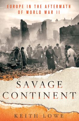Savage continent : Europe in the aftermath of World War II /
