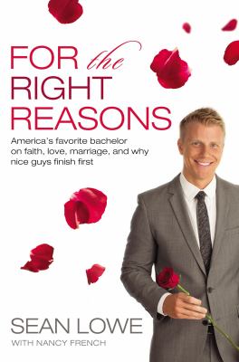 For the right reasons : America's favorite bachelor on faith, love, marriage, and why nice guys finish first /