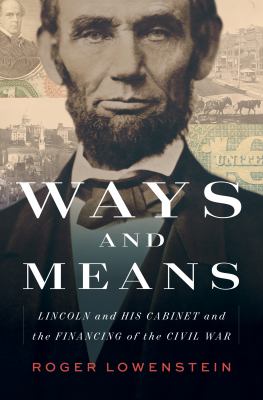 Ways and means : Lincoln and his cabinet and the financing of the Civil War /