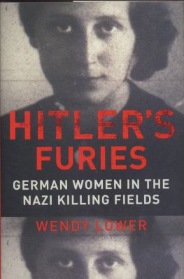 Hitler's furies : German women in the Nazi killing fields /