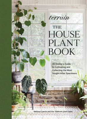 Terrain : the houseplant book : an insider's guide to cultivating and collecting the most sought-after specimens /