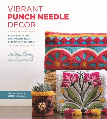 Vibrant punch needle décor : adorn your home with colorful florals and geometric patterns /