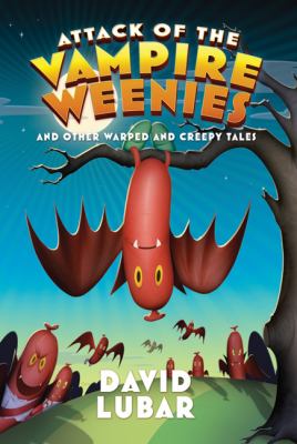 Attack of the vampire weenies and other warped and creepy tales /