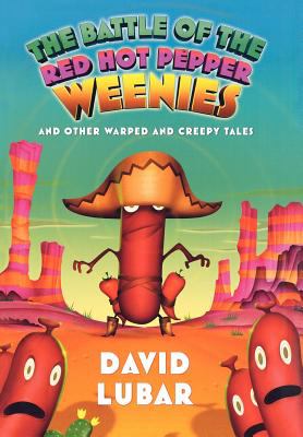 The battle of the red hot pepper weenies : and other warped and creepy tales /