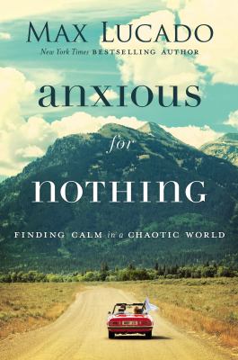 Anxious for nothing : finding calm in a chaotic world /