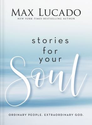 Stories for your soul : ordinary people : extraordinary God /