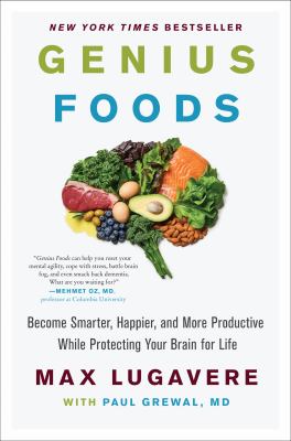 Genius foods : become smarter, happier, and more productive while protecting your brain for life /