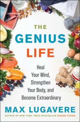 The genius life : heal your mind, strengthen your body, and become extraordinary /