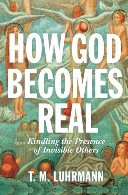 How God becomes real : kindling the presence of invisible others /