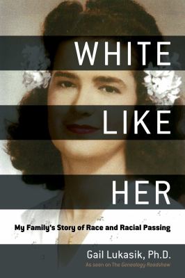 White like her : my family's story of race and racial passing /