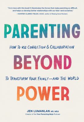 Parenting beyond power : how to use connection & collaboration to transform your family--and the world /