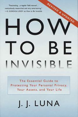 How to be invisible : the essential guide to protecting your personal privacy, your assets, and your life /
