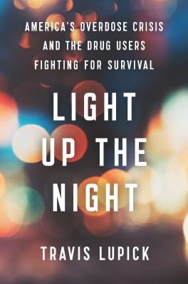 Light up the night : America's overdose crisis and the drug users fighting for survival /