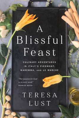A blissful feast : culinary adventures in Italy's Piedmont, Maremma, and Le Marche /