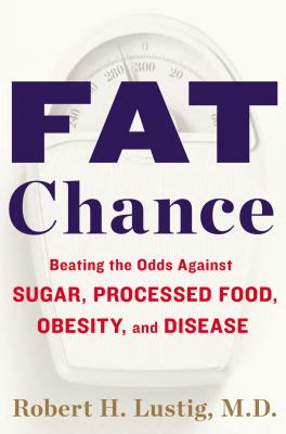 Fat chance : beating the odds against sugar, processed food, obesity, and disease /