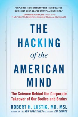 The hacking of the American mind : the science behind the corporate takeover of our bodies and brains /
