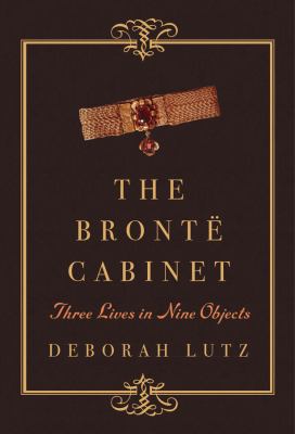 The Brontë cabinet : three lives in nine objects /