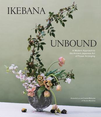 Ikebana unbound : a modern approach to the ancient Japanese art of flower arranging /