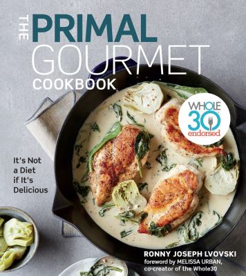 The primal gourmet cookbook : it's not a diet if it's delicious /