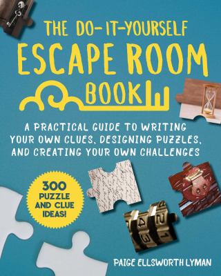 The do-it-yourself escape room book : a practical guide to writing your own clues, designing puzzles, and creating your own challenges /