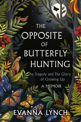 The opposite of butterfly hunting : the tragedy and the glory of growing up : a memoir /