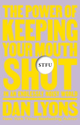 STFU : the power of keeping your mouth shut in an endlessly noisy world /
