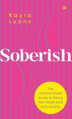 Soberish : the science based guide to taking your power back from alcohol /