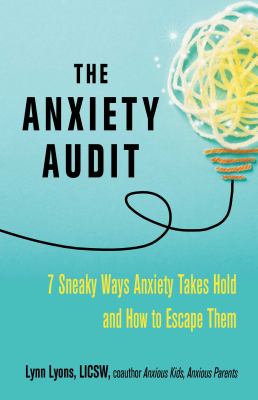 The anxiety audit : 7 sneaky ways anxiety takes hold and how to escape them /