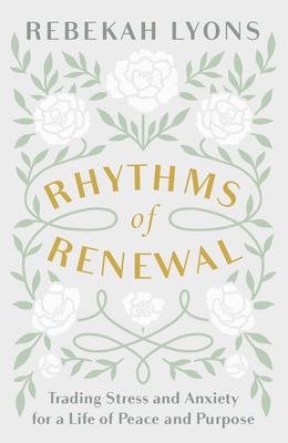 Rhythms of renewal : trading stress and anxiety for a life of peace and purpose /