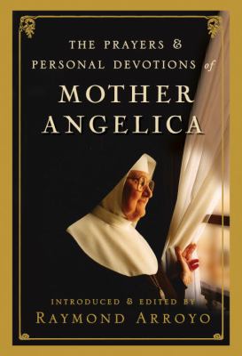 The prayers & personal devotions of Mother Angelica /