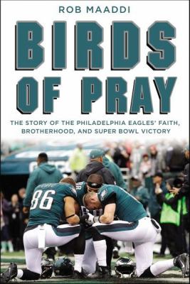 Birds of pray : the story of the Philadelphia Eagles' faith, brotherhood, and Super Bowl victory /