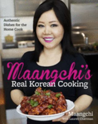 Maangchi's real Korean cooking : authentic dishes for the home cook /