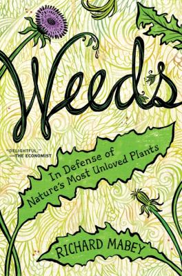 Weeds : in defense of nature's most unloved plants /
