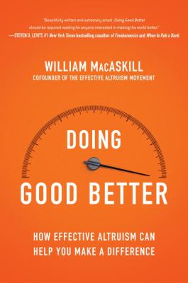 Doing good better : effective altruism and how you can make a difference /